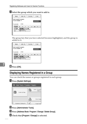 Page 230Registering Addresses and Users for Scanner Functions
222
7
GSelect the group which you want to add to.
The group key that you have selected becomes highlighted, and the group is
added to it.
HPress [OK].
Displaying Names Registered in a Group
You can check the names or groups registered in each group.
APress [System Settings].
BPress [Administrator Tools].
CPress [Address Book: Program / Change / Delete Group].
DCheck that [Program / Change] is selected.
Downloaded From ManualsPrinter.com Manuals 