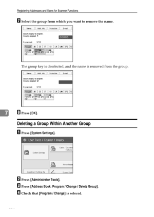 Page 232Registering Addresses and Users for Scanner Functions
224
7
GSelect the group from which you want to remove the name.
The group key is deselected, and the name is removed from the group.
HPress [OK].
Deleting a Group Within Another Group
APress [System Settings].
BPress [Administrator Tools].
CPress [Address Book: Program / Change / Delete Group].
DCheck that [Program / Change] is seleced.
Downloaded From ManualsPrinter.com Manuals 