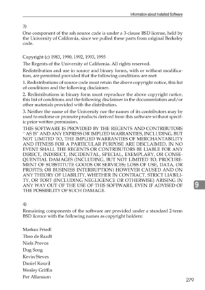 Page 287Information about Installed Software
279
9
3)
One component of the ssh source code is under a 3-clause BSD license, held by
the University of California, since we pulled these parts from original Berkeley
code.
Copyright (c) 1983, 1990, 1992, 1993, 1995
The Regents of the University of California. All rights reserved.
Redistribution and use in source and binary forms, with or without modifica-
tion, are permitted provided that the following conditions are met:
1. Redistributions of source code must...