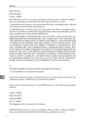 Page 288Appendix
280
9
Jason Downs
Solar Designer
Todd C. Miller
Redistribution and use in source and binary forms, with or without modifica-
tion, are permitted provided that the following conditions are met:
1. Redistributions of source code must retain the above copyright notice, this list
of conditions and the following disclaimer.
2. Redistributions in binary form must reproduce the above copyright notice,
this list of conditions and the following disclaimer in the documentation and/or
other materials...