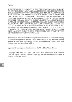 Page 290Appendix
282
9
THIS SOFTWARE IS PROVIDED BY THE OPENLDAP FOUNDATION AND
ITS CONTRIBUTORS ``AS IS AND ANY EXPRESSED OR IMPLIED WARRAN-
TIES, INCLUDING, BUT NOT LIMITED TO, THE IMPLIED WARRANTIES OF
MERCHANTABILITY AND FITNESS FOR A PARTICULAR PURPOSE ARE
DISCLAIMED. IN NO EVENT SHALL THE OPENLDAP FOUNDATION, ITS
CONTRIBUTORS, OR THE AUTHOR(S) OR OWNER(S) OF THE SOFTWARE
BE LIABLE FOR ANY DIRECT, INDIRECT, INCIDENTAL, SPECIAL, EXEM-
PLARY, OR CONSEQUENTIAL DAMAGES (INCLUDING, BUT NOT LIMITED
TO,...