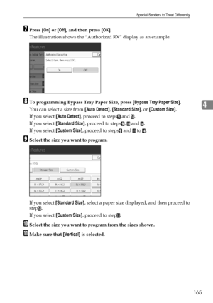 Page 173Special Senders to Treat Differently
165
4
GPress [On] or [Off], and then press [OK].
The illustration shows the “Authorized RX” display as an example.
HTo programming Bypass Tray Paper Size, press [Bypass Tray Paper Size].
You can select a size from [Auto Detect], [Standard Size], or [Custom Size].
If you select [Auto Detect], proceed to steps
I and N.
If you select [Standard Size], proceed to steps
I, J and N.
If you select [Custom Size], proceed to steps
I and K to N.
ISelect the size you want to...