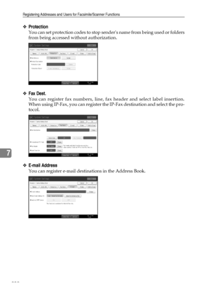 Page 210Registering Addresses and Users for Facsimile/Scanner Functions
202
7
❖Protection
You can set protection codes to stop senders name from being used or folders
from being accessed without authorization.
❖Fax Dest.
You can register fax numbers, line, fax header and select label insertion.
When using IP-Fax, you can register the IP-Fax destination and select the pro-
tocol.
❖E-mail Address
You can register e-mail destinations in the Address Book.
Downloaded From ManualsPrinter.com Manuals 