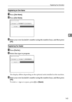 Page 151Registering Fax Information
143
4
Registering an Own Name
APress [Own Name].
BPress [Own Name].
CEnter your own facsimiles number using the number keys, and then press
[OK].
Registering Fax Header
APress [Fax No.].
BSelect line type to program.
The display differs depending on the optional units installed on the machine.
CEnter your own facsimiles number using the number keys, and then press
[OK].
To enter a + sign or a space, press [+] or [Space].
Downloaded From ManualsPrinter.com Manuals 