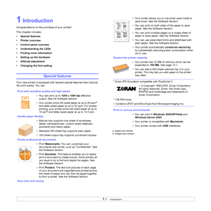 Page 81.1   
1 Introduction
Congratulations on the purchase of your printer!
This chapter includes:
• Special features
• Printer overview
• Control panel overview
• Understanding the LEDs
• Finding more information
• Setting up the hardware
• Altitude adjustment
• Changing the font setting
Special features
Your new printer is equipped with several special features that improve 
the print quality. You can:
Print with excellent quality and high speed
• You can print up to 1200 x 1200 dpi effective 
output. See...