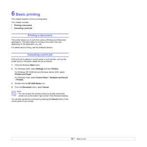 Page 256.1   
6 Basic printing
This chapter explains common printing tasks. 
This chapter includes:
• Printing a document
• Canceling a print job
Printing a document
This printer allows you to print from various Windows and Macintosh 
applications. The exact steps for printing a document may vary 
depending on the application you use. 
For details about printing, see the Software Section.
Canceling a print job
If the print job is waiting in a print queue or print spooler, such as the 
printer group in Windows,...