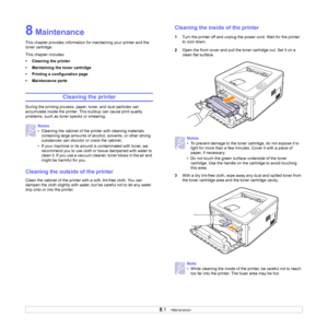 Page 278.1   
8 Maintenance
This chapter provides information for maintaining your printer and the 
toner cartridge.
This chapter includes:
• Cleaning the printer
• Maintaining the toner cartridge
• Printing a configuration page
• Maintenance parts
Cleaning the printer
During the printing process, paper, toner, and dust particles can 
accumulate inside the printer. This buildup can cause print quality 
problems, such as toner specks or smearing. 
Cleaning the outside of the printer
Clean the cabinet of the...