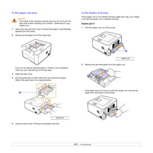 Page 349.3   
In the paper exit area
1Open and close the front cover. The jammed paper is automatically 
ejected from the printer. 
2Gently pull the paper out of the output tray.
If you do not see the jammed paper or if there is any resistance 
when you pull, stop and go to the next step.
3Open the rear cover.
4Pull the guide rear on each side down and remove the paper. 
Return the guide rear to its original position.
5Close the rear cover. Printing automatically resumes.
Caution
• The inside of the machine...