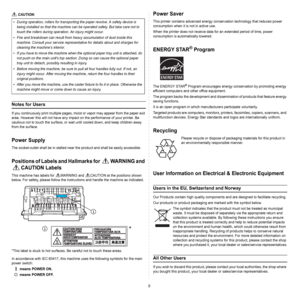 Page 6ii
 CAUTION: 
Notes for Users
If you continuously print multiple pages, moist or vapor may appear from the paper exit 
area. However this will not have any impact on the performance of your printer. Be 
cautious not to touch the surface, or wait until cooled down, and keep children away 
from the surface.
Power Supply
The socket-outlet shall be in stalled near the product and shall be easily accessible.
Positions of Labels and Hallmarks for  WARNING and 
CAUTION Labels
This machine has labels for...