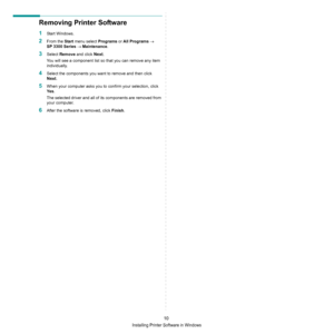 Page 56Installing Printer Software in Windows
10
Removing Printer Software
1Start Windows.
2From the Start menu select Programs or All Programs → 
SP 3300 Series → Maintenance.
3Select Remove and click Next.
You will see a component list so that you can remove any item 
individually.
4Select the components you want to remove and then click 
Next.
5When your computer asks you to confirm your selection, click 
Ye s.
The selected driver and all of its components are removed from 
your computer.
6After the software...