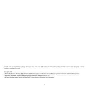 Page 811
Contents of this manual are subject to change without prior notice. In no event will the company be liable for direct, indirect, incidental or consequential damages as a result of 
handling or operating the machine.
Copyright© 2008
• Microsoft, Windows, Windows 2000, Windows XP, Windows Vista, and Windows Server 2003 are registered trademarks of Microsoft Corporation.
• Macintosh, AppleTalk, and EtherTalk are registered trademarks of Apple Computer, Inc.
• All other brand or product names are...