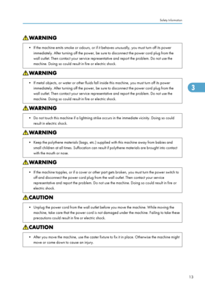 Page 15• If the machine emits smoke or odours, or if it behaves unusually, you must turn off its powerimmediately. After turning off the power, be sure to disconnect the power cord plug from the
wall outlet. Then contact your service representative and report the problem. Do not use the
machine. Doing so could result in fire or electric shock.• If metal objects, or water or other fluids fall inside this machine, you must turn off its power immediately. After turning off the power, be sure to disconnect the...