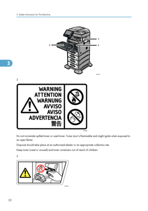 Page 242
Do not incinerate spilled toner or used toner. Toner dust is flammable and might ignite when exposed to
an open flame.
Disposal should take place at an authorized dealer or an appropriate collection site.
Keep toner (used or unused) and toner containers out of reach of children.
3
3. Safety Information for This Machine
22
Downloaded From ManualsPrinter.com ManualsCFE018
2
3
4 CFE006 CCS037 3  