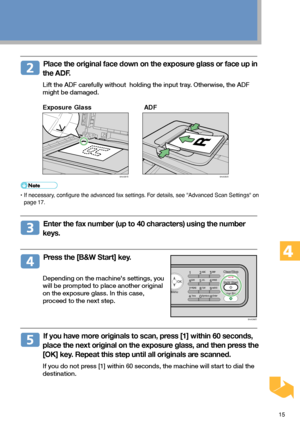 Page 1515
  Place the original face down on the exposure glass or face up in
the ADF.
Lift the ADF carefully without  holding the input tray. Otherwise, the ADF
might be damaged.
Exposure Glass ADF
• If necessary, configure the advanced fax settings. For details, see Advanced Scan Settings on
page 17.
  Enter the fax number (up to 40 characters) using the number
keys.
  Press the [B&W Start] key.
Depending on the machines settings, you
will be prompted to place another original
on the exposure glass. In this...