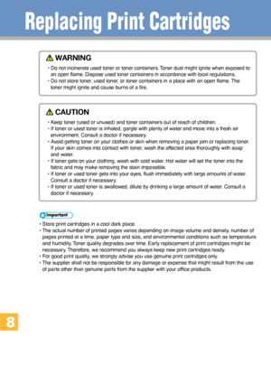 Page 3030
     WARNING
• Do not incinerate used toner or toner containers. Toner dust might ignite when exposed to
an open flame. Dispose used toner containers in accordance with local regulations.
• Do not store toner, used toner, or toner containers in a place with an open flame. The
toner might ignite and cause burns of a fire.
     CAUTION
• Keep toner (used or unused) and toner containers out of reach of children.
• If toner or used toner is inhaled, gargle with plenty of water and move into a fresh air...