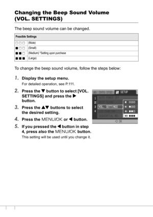 Page 120118
Changing the Beep Sound Volume 
(VOL. SETTINGS)
The beep sound volume can be changed.
To change the beep sound volume, follow the steps below:
1.Display the setup menu.
For detailed operation, see P.111.
2.Press the  button to select [VOL. 
SETTINGS] and press the $
button.
3.Press the ! buttons to select 
the desired setting.
4.Press the M/O or # button.
5.If you pressed the # button in step 
4, press also the M/O button.
This setting will be used until you change it.
Possible Settings
FFF(Mute)...