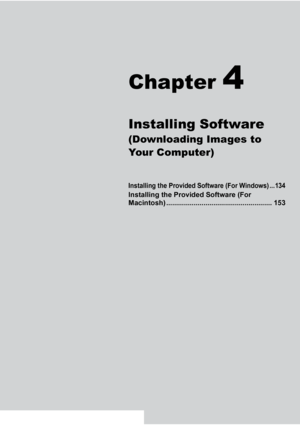 Page 135Chapter 4
Installing Software
(Downloading Images to 
Your Computer)
Installing the Provided Software (For Windows) ...134
Installing the Provided Software (For 
Macintosh) ...................................................... 153
Downloaded From camera-usermanual.com Ricoh Manuals 