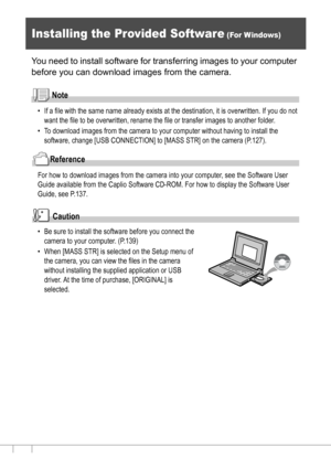 Page 136134
Installing the Provided Software (For Windows)
You need to install software for transferring images to your computer 
before you can download images from the camera.
Note
• If a file with the same name already exists at the destination, it is overwritten. If you do not 
want the file to be overwritten, rename the file or transfer images to another folder.
• To download images from the camera to your computer without having to install the 
software, change [USB CONNECTION] to [MASS STR] on the camera...