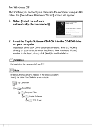 Page 146144
For Windows XP
The first time you connect your camera to the computer using a USB 
cable, the [Found New Hardware Wizard] screen will appear.
1.Select [Install the software 
automatically (Recommended)].
2.Insert the Caplio Software CD-ROM into the CD-ROM drive 
on your computer.
Installation of the WIA Driver automatically starts. If the CD-ROM is 
already on your computer when the [Found New Hardware Wizard] 
window is displayed, simply click [Next] to start installation.
Reference
For how to turn...