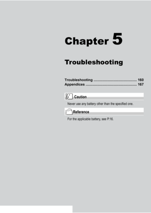 Page 161Chapter 5
Troubleshooting
Troubleshooting ............................................ 160
Appendices .................................................... 167
Caution
Never use any battery other than the specified one.
Reference
For the applicable battery, see P.16.
Downloaded From camera-usermanual.com Ricoh Manuals 