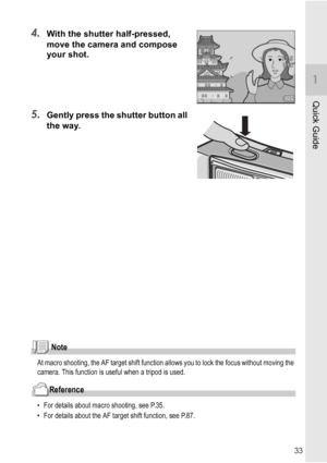 Page 3533
Quick Guide
4.With the shutter half-pressed, 
move the camera and compose 
your shot.
5.Gently press the shutter button all 
the way.
Note
At macro shooting, the AF target shift function allows you to lock the focus without moving the 
camera. This function is useful when a tripod is used.
Reference
• For details about macro shooting, see P.35.
• For details about the AF target shift function, see P.87.
Downloaded From camera-usermanual.com Ricoh Manuals 