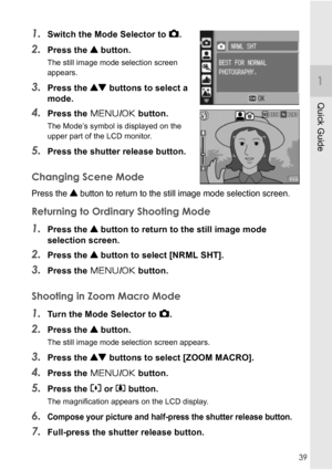 Page 4139
Quick Guide
1.Switch the Mode Selector to 5.
2.Press the ! button.
The still image mode selection screen 
appears.
3.Press the ! buttons to select a 
mode.
4.Press the M/O button.
The Mode’s symbol is displayed on the 
upper part of the LCD monitor.
5.Press the shutter release button.
Changing Scene Mode
Press the ! button to return to the still image mode selection screen.
Returning to Ordinary Shooting Mode
1.Press the ! button to return to the still image mode 
selection screen.
2.Press the !...