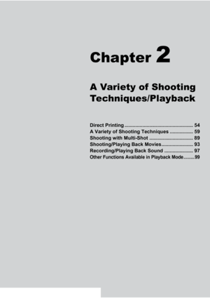 Page 55Chapter 2
A Variety of Shooting 
Techniques/Playback
Direct Printing .................................................. 54
A Variety of Shooting Techniques ................. 59
Shooting with Multi-Shot ................................ 89
Shooting/Playing Back Movies....................... 93
Recording/Playing Back Sound ..................... 97
Other Functions Available in Playback Mode ......... 99
Downloaded From camera-usermanual.com Ricoh Manuals 