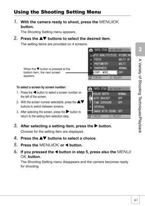 Page 6361
A Variety of Shooting Techniques/Playback
Using the Shooting Setting Menu
1.
With the camera ready to shoot, press the M/O
button.
The Shooting Setting menu appears.
2.Press the ! buttons to select the desired item.
The setting items are provided on 4 screens. 
To select a screen by screen number:
1. Press the # button to select a screen number on 
the left of the screen.
2. With the screen number selectable, press the 
!
buttons to switch between screens.
3. After selecting the screen, press the 
$...