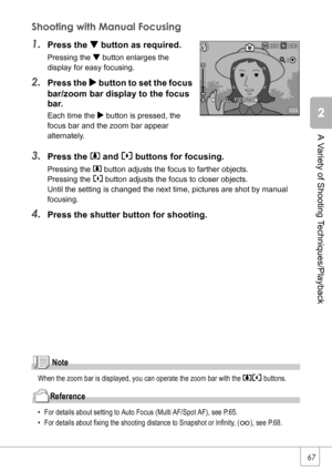 Page 6967
A Variety of Shooting Techniques/Playback
Shooting with Manual Focusing
1.Press the  button as required.
Pressing the  button enlarges the 
display for easy focusing.
2.Press the $ button to set the focus 
bar/zoom bar display to the focus 
bar.
Each time the $ button is pressed, the 
focus bar and the zoom bar appear 
alternately.
3.Press the z and Z buttons for focusing.
Pressing the z button adjusts the focus to farther objects.
Pressing the Z button adjusts the focus to closer objects.
Until the...