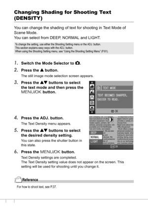 Page 8886
Changing Shading for Shooting Text 
(DENSITY)
You can change the shading of text for shooting in Text Mode of 
Scene Mode.
You can select from DEEP, NORMAL and LIGHT.
1.Switch the Mode Selector to 5.
2.Press the ! button.
The still image mode selection screen appears.
3.Press the ! buttons to select 
the text mode and then press the 
M/O button.
4.Press the ADJ. button.
The Text Density menu appears.
5.Press the ! buttons to select 
the desired density setting.
You can also press the shutter button in...