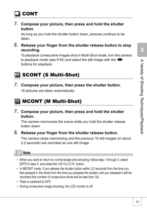 Page 9391
A Variety of Shooting Techniques/Playback
 CONT
7.
Compose your picture, then press and hold the shutter 
button.
As long as you hold the shutter button down, pictures continue to be 
taken.
8.Release your finger from the shutter release button to stop 
recording.
To playback consecutive images shot in Multi-Shot mode, turn the camera 
to playback mode (see P.42) and select the still image with the #$
buttons for playback.
 SCONT (S Multi-Shot)
7.
Compose your picture, then press the shutter button....