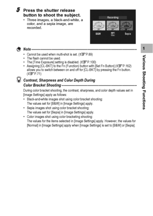 Page 10199
Various Shooting Functions1
5Press the shutter release 
button to shoot the subject.
• Three images, a black-and-white, a 
color, and a sepia image, are 
recorded.
Note ----------------------------------------------------------------------------------------------•Cannot be used when multi-shot is set. (GP.89)
•The flash cannot be used.
•The [Time Exposure] setting is disabled. (GP.100)
•Assigning [CL-BKT] to the Fn (Function) button with [Set Fn Button] (GP.162) 
allows you to switch between on and...