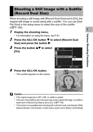 Page 103101
Various Shooting Functions1 When shooting a still image with [Record Dual Size] set to [On], the 
original still image is saved along with a subfile. You can use [Sub 
File Size] in the setup menu to select the size of the subfile. 
(GP.165)1Display the shooting menu.
• For information on using the menu, see P.81.
2Press the ADJ./OK button  to select [Record Dual 
Size] and press the button $.
3Press the button ! to select 
[On].
4Press the ADJ./OK button.
• The symbol appears on the screen....