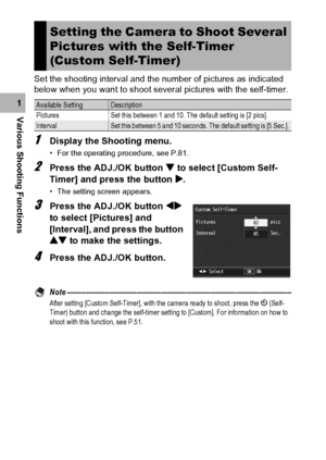 Page 104102
Various Shooting Functions1Set the shooting interval and the number of pictures as indicated 
below when you want to shoot several pictures with the self-timer.
1Display the Shooting menu.
• For the operating procedure, see P.81.
2Press the ADJ./OK button  to select [Custom Self-
Timer] and press the button $.
• The setting screen appears.
3Press the ADJ./OK button #$ 
to select [Pictures] and 
[Interval], and press the button 
! to make the settings.
4Press the ADJ./OK button.
Note...