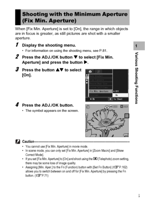 Page 105103
Various Shooting Functions1 When [Fix Min. Aperture] is set to [On], the range in which objects 
are in focus is greater, as still pictures are shot with a smaller 
aperture.1Display the shooting menu.
• For information on using the shooting menu, see P.81.
2Press the ADJ./OK button  to select [Fix Min. 
Aperture] and press the button $.
3Press the button ! to select 
[On].
4Press the ADJ./OK button.
• The symbol appears on the screen....