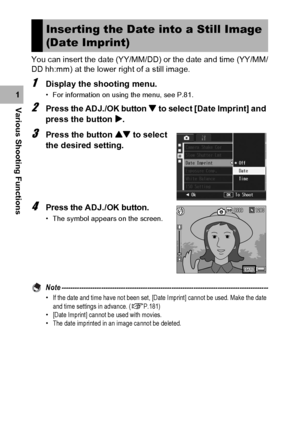 Page 110108
Various Shooting Functions1You can insert the date (YY/MM/DD) or the date and time (YY/MM/
DD hh:mm) at the lower right of a still image.
1Display the shooting menu.
• For information on using the menu, see P.81.
2Press the ADJ./OK button  to select [Date Imprint] and 
press the button $.
3Press the button ! to select 
the desired setting.
4Press the ADJ./OK button.
• The symbol appears on the screen.
Note...