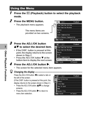 Page 124122
Other Playback Functions3
1Press the 6 (Playback) button to select the playback 
mode.
2Press the MENU button.
• The playback menu appears.
3Press the ADJ./OK button 
! to select the desired item.
• If the DISP. button is pressed at this 
point, the display returns to the screen 
shown in Step 2.
• Press the ADJ./OK button  at the 
bottom item to display the next screen.
4Press the ADJ./OK button $.
• The screen for the selected menu item appears.
Changing the display...