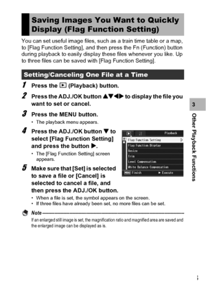 Page 125123
Other Playback Functions3 You can set useful image files, such as a train time table or a map, 
to [Flag Function Setting], and then press the Fn (Function) button 
during playback to easily display these files whenever you like. Up 
to three files can be saved with [Flag Function Setting].
1Press the 6 (Playback) button.
2Press the ADJ./OK button !#$ to display the file you 
want to set or cancel.
3Press the MENU button.
• The playback menu appears.
4Press the ADJ./OK button  to 
select [Flag...