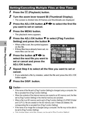 Page 126124
Other Playback Functions3
1Press the 6 (Playback) button.
2Turn the zoom lever toward 9 (Thumbnail Display).
• The screen is divided into 20 frames and thumbnails are displayed.
3Press the ADJ./OK button !#$ to select the first file 
you want to set or cancel.
4Press the MENU button.
• The playback menu appears.
5Press the ADJ./OK button  to select [Flag Function 
Setting] and press the button $.
• When a file is set, the symbol appears 
on the file.
• If three files have already been set, no 
more...