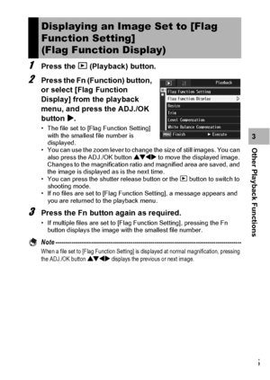 Page 127125
Other Playback Functions3
1Press the 6 (Playback) button.
2Press the Fn (Function) button, 
or select [Flag Function 
Display] from the playback 
menu, and press the ADJ./OK 
button $.
• The file set to [Flag Function Setting] 
with the smallest file number is 
displayed.
• You can use the zoom lever to change the size of still images. You can 
also press the ADJ./OK button !#$ to move the displayed image. 
Changes to the magnification ratio and magnified area are saved, and 
the image is displayed...