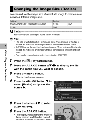 Page 128126
Other Playback Functions3You can reduce the image size of a shot still image to create a new 
file with a different image size.
Caution------------------------------------------------------------------------------------------
You can resize only still images. Movies cannot be resized.
Note ----------------------------------------------------------------------------------------------•The ratio of width to height of [F3:2] images is 3:2. When an image of this type is 
resized, it is reduced to a 4:3...