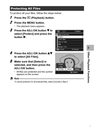 Page 139137
Other Playback Functions3 To protect all your files, follow the steps below.
1Press the 6 (Playback) button.
2Press the MENU button.
• The playback menu appears.
3Press the ADJ./OK button  to 
select [Protect] and press the 
button $.
4Press the ADJ./OK button ! 
to select [All Files].
5Make sure that [Select] is 
selected, and then press the 
ADJ./OK button.
• All files are protected and the symbol 
appears on the screen.
Note...