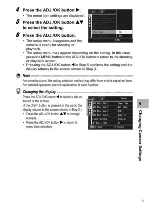 Page 157155
Changing Camera Settings5
4Press the ADJ./OK button $.
• The menu item settings are displayed.
5Press the ADJ./OK button ! 
to select the setting.
6Press the ADJ./OK button.
• The setup menu disappears and the 
camera is ready for shooting or 
playback.
• The setup menu may appear depending on the setting. In this case, 
press the MENU button or the ADJ./OK button to return to the shooting 
or playback screen.
• Pressing the ADJ./OK button # in Step 6 confirms the setting and the 
display returns to...