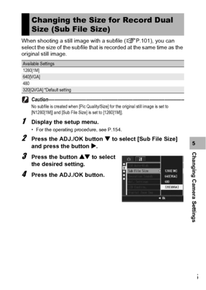 Page 167165
Changing Camera Settings5 When shooting a still image with a subfile (GP.101), you can 
select the size of the subfile that is recorded at the same time as the 
original still image.
Caution------------------------------------------------------------------------------------------
No subfile is created when [Pic Quality/Size] for the original still image is set to 
[N1280[1M]] and [Sub File Size] is set to [1280[1M]].
1Display the setup menu.
• For the operating procedure, see P.154.
2Press the...