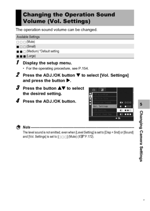 Page 169167
Changing Camera Settings5 The operation sound volume can be changed.
1Display the setup menu.
• For the operating procedure, see P.154.
2Press the ADJ./OK button  to select [Vol. Settings] 
and press the button $.
3Press the button ! to select 
the desired setting.
4Press the ADJ./OK button.
Note ----------------------------------------------------------------------------------------------The level sound is not emitted, even when [Level Setting] is set to [Disp + Snd] or [Sound] 
and [Vol. Settings]...