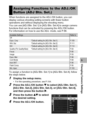 Page 173171
Changing Camera Settings5 When functions are assigned to the ADJ./OK button, you can 
display various shooting setting screens with fewer button 
operations and without displaying the shooting menu.
You can use [ADJ Btn. Set.1] to [ADJ Btn. Set.4] to assign camera 
functions that can be activated by pressing the ADJ./OK button.
For information on how to use the ADJ. mode, see P.66.
To assign a function to [ADJ Btn. Set.1] to [ADJ Btn. Set.4], follow 
the steps below.
1Display the setup menu.
• For...