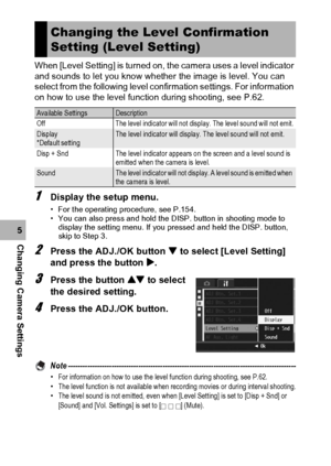 Page 174172
Changing Camera Settings5When [Level Setting] is turned on, the camera uses a level indicator 
and sounds to let you know whether the image is level. You can 
select from the following level confirmation settings. For information 
on how to use the level function during shooting, see P.62.
1Display the setup menu.
• For the operating procedure, see P.154.
• You can also press and hold the DISP. button in shooting mode to 
display the setting menu. If you pressed and held the DISP. button, 
skip to...