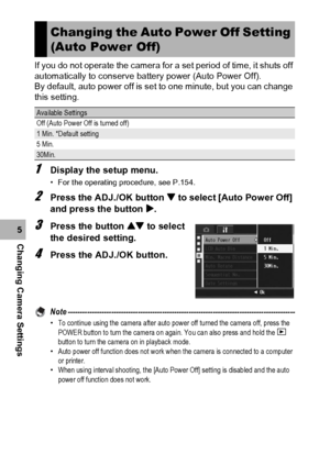 Page 176174
Changing Camera Settings5If you do not operate the camera for a set period of time, it shuts off 
automatically to conserve battery power (Auto Power Off).
By default, auto power off is set to one minute, but you can change 
this setting.
1Display the setup menu.
• For the operating procedure, see P.154.
2Press the ADJ./OK button  to select [Auto Power Off] 
and press the button $.
3Press the button ! to select 
the desired setting.
4Press the ADJ./OK button.
Note...