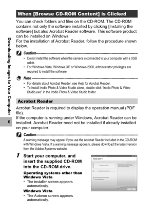 Page 194192
6
Downloading Images to Your Computer
You can check folders and files on the CD-ROM. The CD-ROM 
contains not only the software installed by clicking [Installing the 
software] but also Acrobat Reader software. This software product 
can be installed on Windows.
For the installation of Acrobat Reader, follow the procedure shown 
below.
Caution------------------------------------------------------------------------------------------
•Do not install the software when the camera is connected to your...