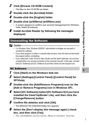 Page 195193
6
Downloading Images to Your Computer
2Click [Browse CD-ROM Content].
• The files on the CD-ROM are listed.
3Double-click the [Acrobat] folder.
4Double-click the [English] folder.
5Double-click [ar500enu] (ar500enu.exe).
• A screen appears to confirm user account management for Windows 
Vista. Select [Continue].
6Install Acrobat Reader by following the messages 
displayed.
Caution------------------------------------------------------------------------------------------•For Windows Vista, Windows...